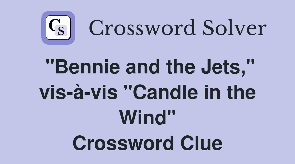 "Bennie and the Jets," visàvis "Candle in the Wind" Crossword Clue Answers Crossword Solver
